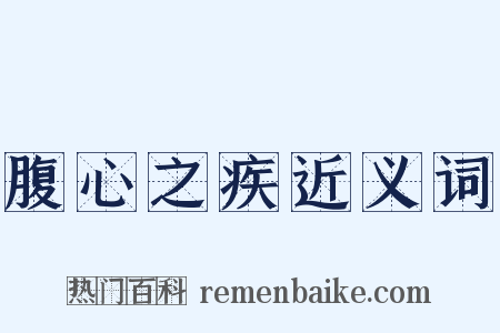 腹心之疾近义词是什么意思的图片